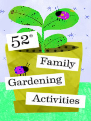 cover image of 52 Family Gardening Activities